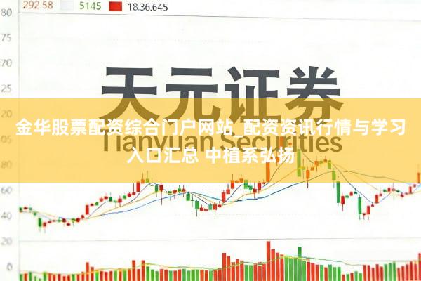 金华股票配资综合门户网站_配资资讯行情与学习入口汇总 中植系弘扬