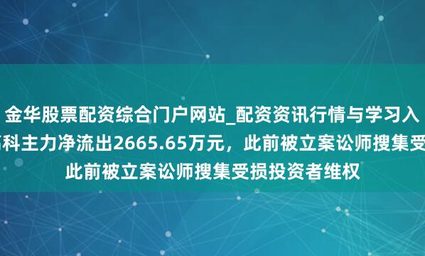 金华股票配资综合门户网站_配资资讯行情与学习入口汇总 荃银高科主力净流出2665.65万元，此前被立案讼师搜集受损投资者维权